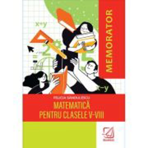 Memorator de matematica pentru clasele 5-8 - Felicia Sandulescu