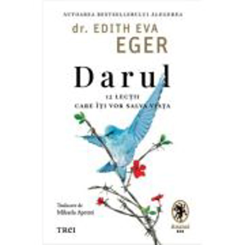 Darul. 12 lectii care iti vor salva viata - dr. Edith Eva Eger