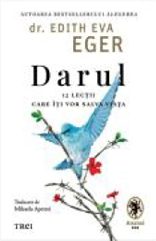 Darul. 12 lectii care iti vor salva viata - dr. Edith Eva Eger