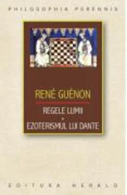 Regele lumii. Ezoterismul lui Dante - Rene Guenon