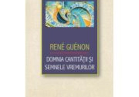 Domnia cantitatii si semnele vremurilor - Rene Guenon