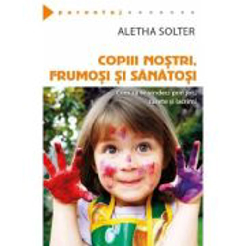 Copiii nostri, frumosi si sanatosi - Aletha Solter