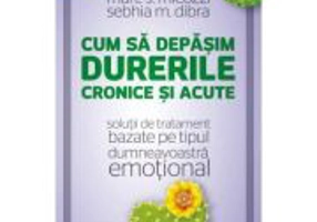 Cum sa depasim durerile cronice si acute. Solutii de tratament bazate pe tipul dumneavoastra emotional - Marc S. Micozzi