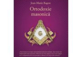 Ortodoxie Masonica. Istorie - Rituri - Doctrine