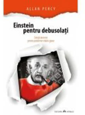 Einstein pentru debusolati - Solutii atomice pentru probleme relativ grave - Allan Percy