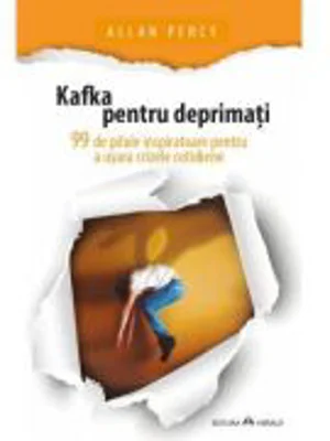 Kafka pentru deprimati - 99 de pilule inspiratoare pentru a usura crizele cotidiene - Allan Percy