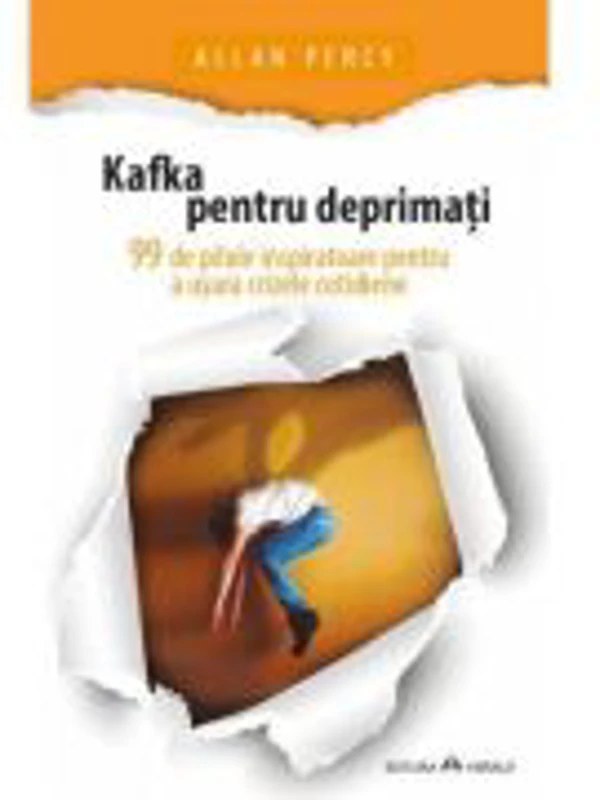 Kafka pentru deprimati - 99 de pilule inspiratoare pentru a usura crizele cotidiene - Allan Percy