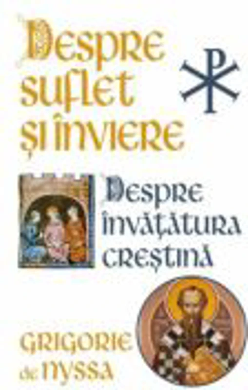 Despre Suflet si Inviere. Despre Invatatura Crestina - Sfantul Grigorie de Nyssa