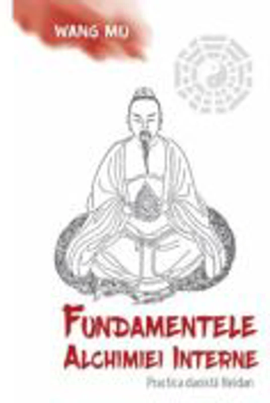 Fundamentele Alchimiei Interne - Practica daoista Neidan - Wang Mu, Fabrizio Pregadio