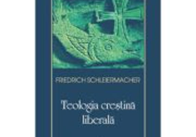 Teologia crestina liberala - Friedrich Schleiermacher