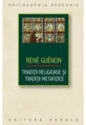 Traditii religioase si traditii metafizice - Rene Guenon