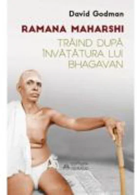 Traind dupa invatatura lui Bhagavan - Ramana Maharshi, David Godman