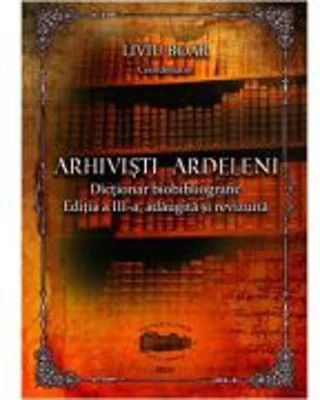Arhivisti ardeleni. Dictionar biobibliografic. Color - Liviu Boar