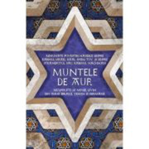 Muntele de aur. Minunate povestiri hasidice despre rabinul Israel, Baal Shem Tov, si despre stranepotul sau, rabinul Nachman, recuperate de Levin Meye