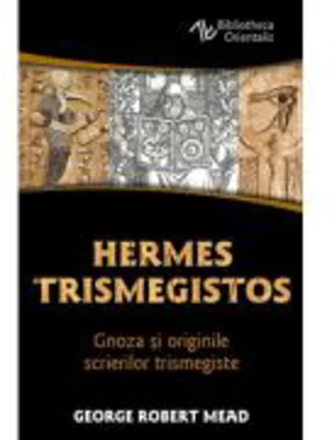 Hermes Trismegistos - Gnoza si originile scrierilor trismegiste - George Robert Mead