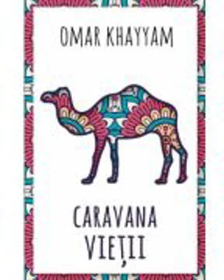 Caravana vietii - 500 de catrene - Omar Khayyam