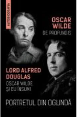 Portretul din oglinda - De Profundis - Oscar Wilde si eu insumi - Oscar Wilde