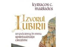 Izvorul Iubirii - Un pelerinaj in inima spiritualitatii crestine - Kyriacos C. Markides