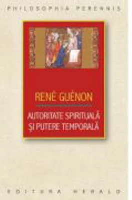 Autoritate spirituala si putere temporala - Rene Guenon