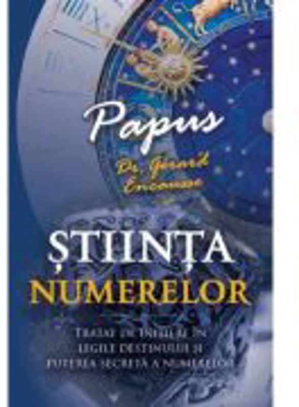 Stiinta Numerelor - Tratat de initiere in legile destinului si puterea secreta a numerelor - Papus (Dr. Gerard Encausse)