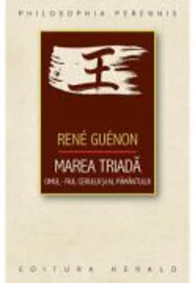 Marea Triada: Omul - fiul Cerului si al Pamantului - Rene Guenon