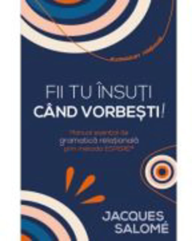 Fii tu insuti cand vorbesti! Manual esential de gramatica relationala prin Metoda ESPERE® - Jacques Salome