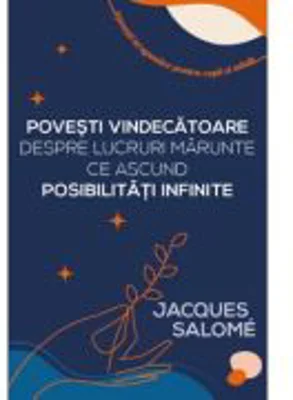 Povesti vindecatoare despre lucruri marunte ce ascund posibilitati infinite - Jacques Salome