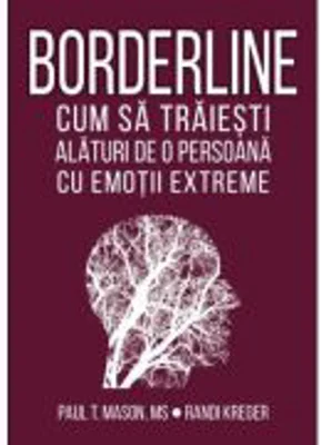 Borderline. Cum sa traiesti alaturi de o persoana cu emotii extreme - Paul T. Mason, Randi Kreger
