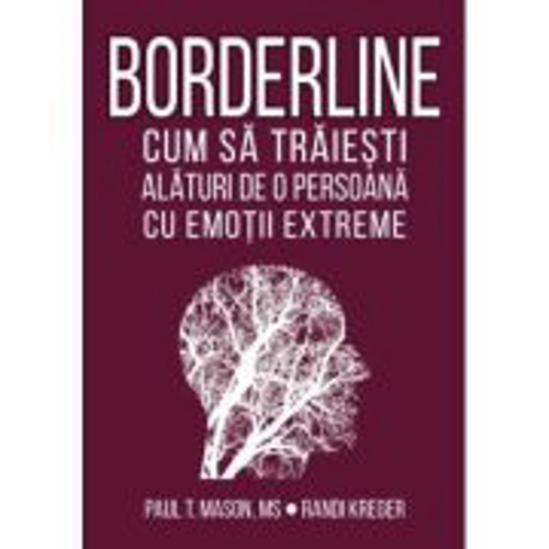 Borderline. Cum sa traiesti alaturi de o persoana cu emotii extreme - Paul T. Mason, Randi Kreger