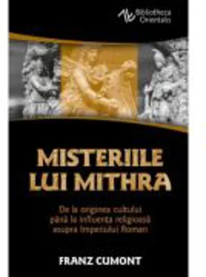 Misteriile lui Mithra - De la originea cultului pana la influenta religioasa asupra Imperiului Roman - Franz Cumont