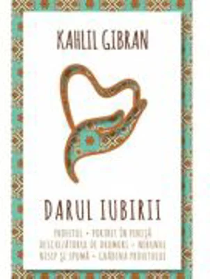 Darul iubirii - Profetul - Nebunul - Nisip si spuma - Gradina Profetului - Portret in penita - Deschizatorul de drumuri - Kahlil Gibran