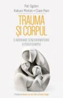 Trauma si Corpul. O abordare senzoriomotorie a psihoterapiei - Pat Ogden