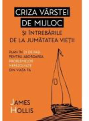 Criza varstei de mijloc si intrebarile de la jumatatea vietii - James Hollis