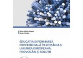 Educatia si formarea profesionala in Romania si Uniunea Europeana. Provocari si solutii - Cristina Veres
