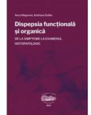 Dispepsia functionala si organica, de la simptome la examenul histopatologic - Anca Negovan