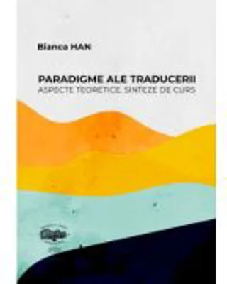 Paradigme ale traducerii. Aspecte teoretice. Sinteze de curs - Bianca Han