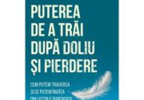Puterea de a trai dupa doliu si pierdere - Elizabeth Zintl