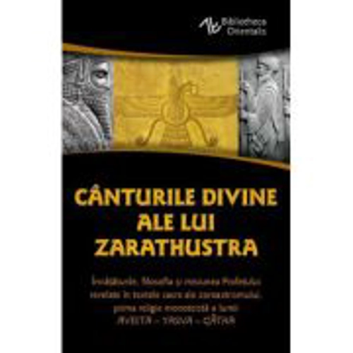 Canturile divine ale lui Zarathustra. AVESTA-YASNA - Zarathustra