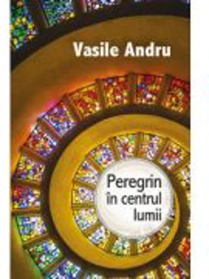 Peregrin in centrul lumii - Vasile Andru
