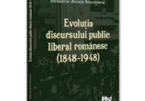 Evolutia discursului public liberal romanesc (1848-1948) - Antoaneta-Ancuta Brasoveanu