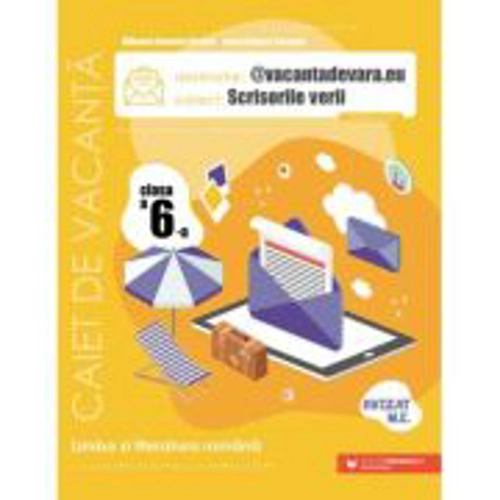 @vacantadevara. eu. Scrisorile verii. Caiet de vacanta pentru limba si literatura romana. Clasa a 6-a - Mihaela Daniela Cirstea