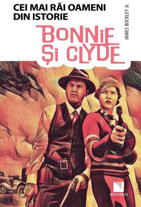 Bonnie și Clyde. Colecția Cei mai răi oameni din istorie - Paperback brosat - James Buckley JR. - Niculescu