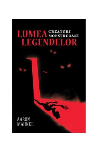 Lumea legendelor. Creaturi monstruoase - Paperback brosat - Aaron Mahnke - Lifestyle