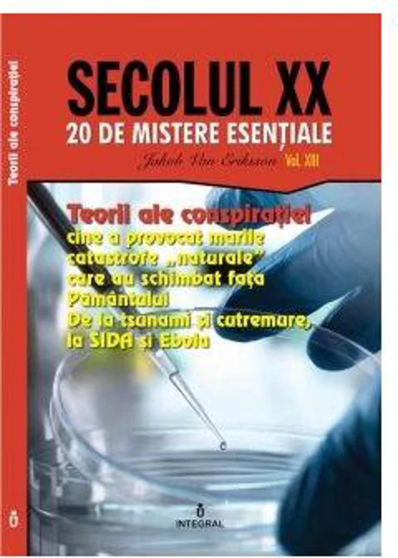 Teorii ale conspirației. Cine a provocat marile catastrofe „naturale” care au schimbat fața Pământului (Vol. 13) - Paperback brosat - Jakob van Eriksson - Integral
