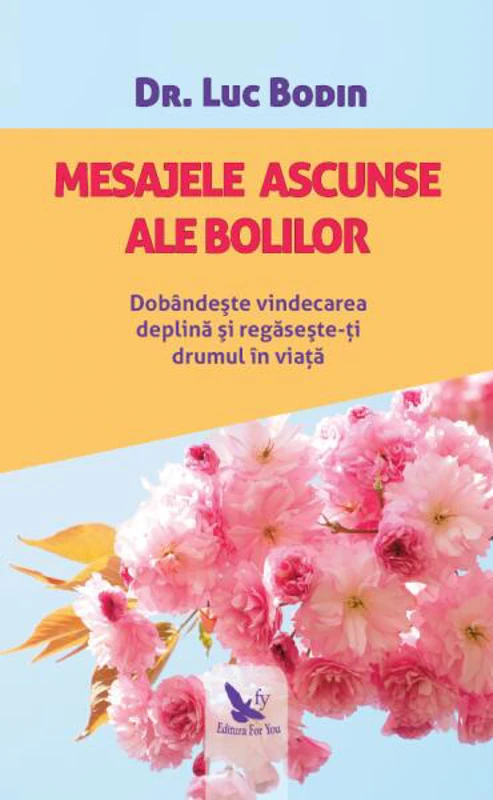 Mesajele ascunse ale bolilor. Dobândește vindecarea deplină și regăsește-ți drumul în viață - Paperback brosat - Luc Bodin - For You