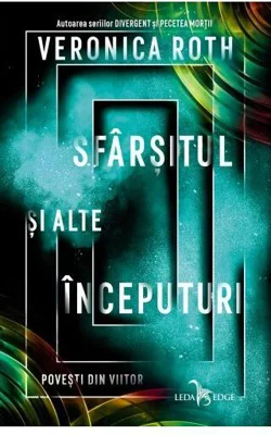 Șfârșitul și alte începuturi. Povești din viitor - Paperback brosat - Veronica Roth - Leda