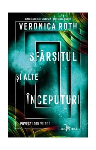 Șfârșitul și alte începuturi. Povești din viitor - Paperback brosat - Veronica Roth - Leda