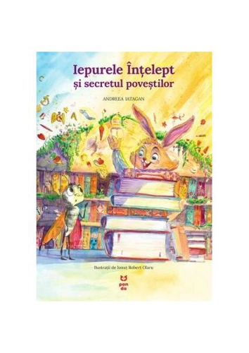 Iepurele înțelept și secretul poveștilor - Paperback brosat - Andreea Iatagan - Pandora M
