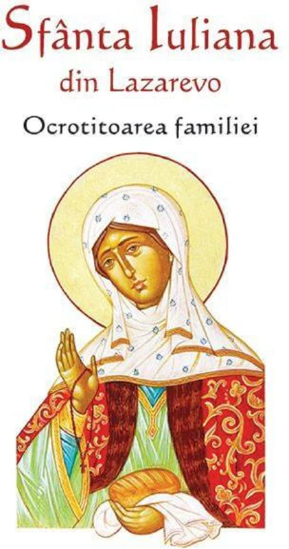 Sfânta Iuliana din Lazarevo - Ocrotitoarea familiei - Paperback brosat - *** - Ortodoxia