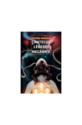 Cântecul lebedei mecanice - Paperback brosat - Petrika Ionesco - RAO